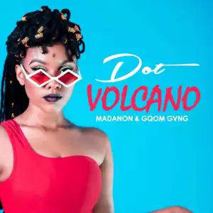 Dot - Volcano (feat. Madanon & Gqom Gvng)